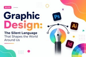 Graphic Design: The Silent Language That Shapes the World Around Us